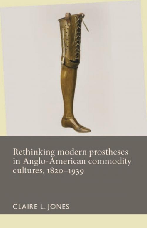 Cover of the book Rethinking modern prostheses in Anglo-American commodity cultures, 1820–1939 by , Manchester University Press