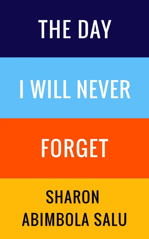 Cover of the book The Day I Will Never Forget by Sharon Abimbola Salu, PublishDrive