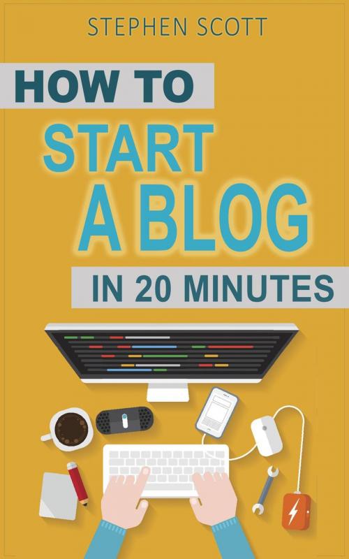 Cover of the book How To Start A Blog in 20 Minutes Your Quick Start Guide to Blogging, Making Money, and Growing Your Audience by Stephen Scott, Stephen Scott