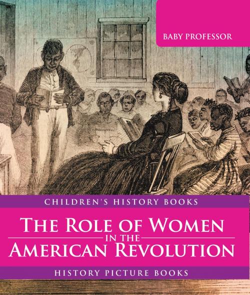 Cover of the book The Role of Women in the American Revolution - History Picture Books | Children's History Books by Baby Professor, Speedy Publishing LLC