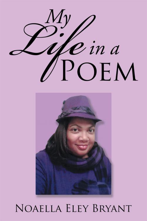 Cover of the book My Life in a Poem by Noaella Eley Bryant, Xlibris US