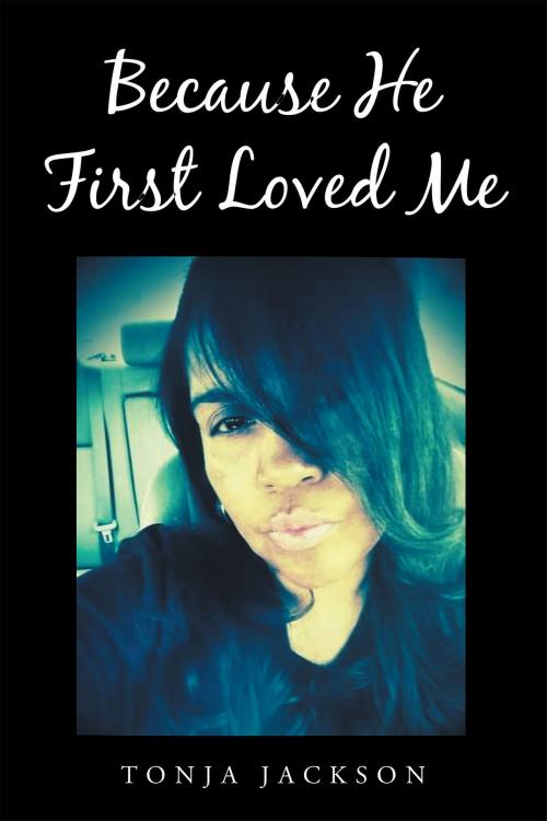 Cover of the book Because He First Loved Me by Tonja Jackson, Christian Faith Publishing