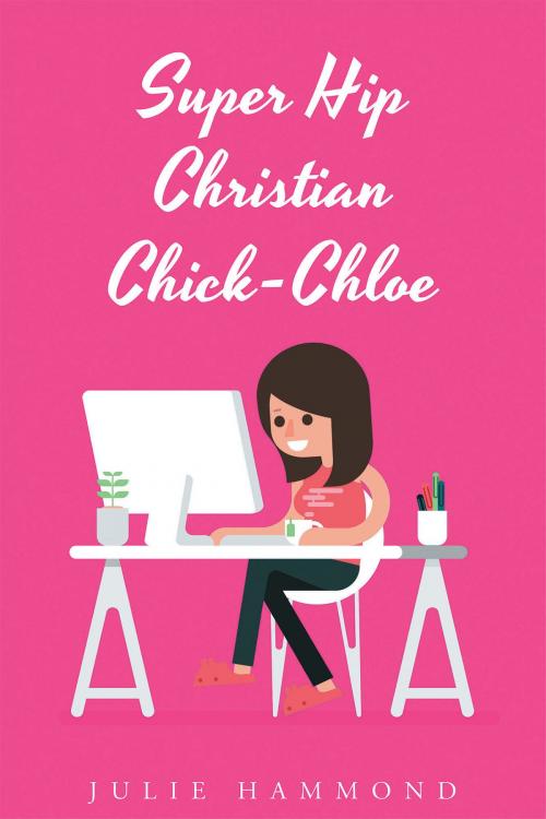 Cover of the book Super Hip Christian Chick-Chloe by Julie Hammond, Christian Faith Publishing