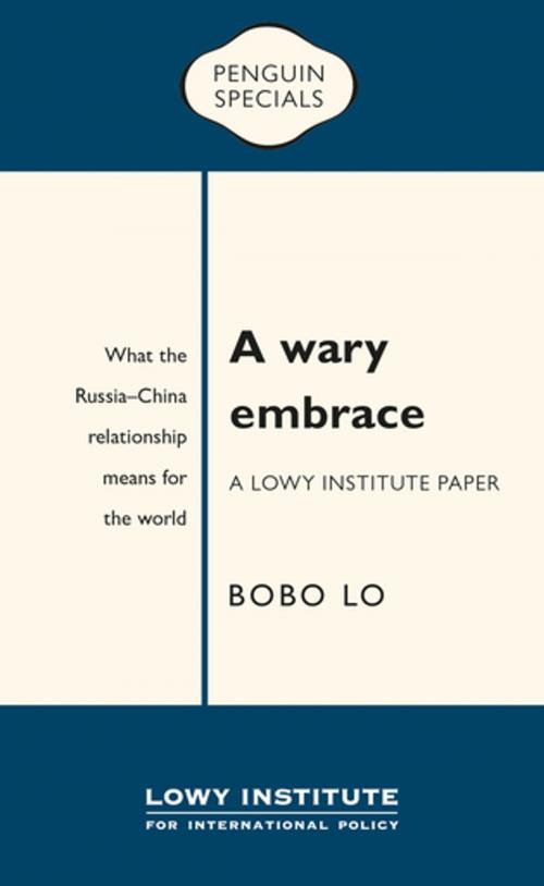 Cover of the book A Wary Embrace: A Lowy Institute Paper: Penguin Special: What the China-Russia relationship means for the world by Bobo Lo, Penguin Books Ltd