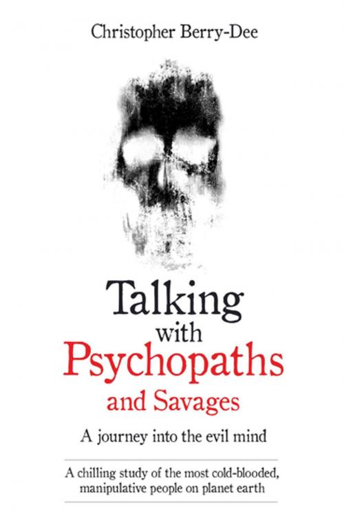 Cover of the book Talking With Psychopaths and Savages - A journey into the evil mind by Christopher Berry-Dee, John Blake Publishing