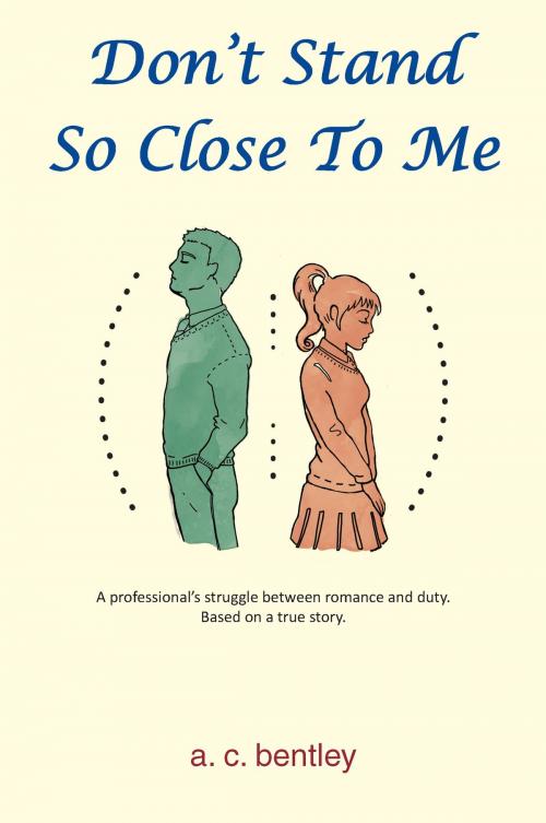 Cover of the book Don't Stand So Close To Me by A.C. Bentley, Grosvenor House Publishing