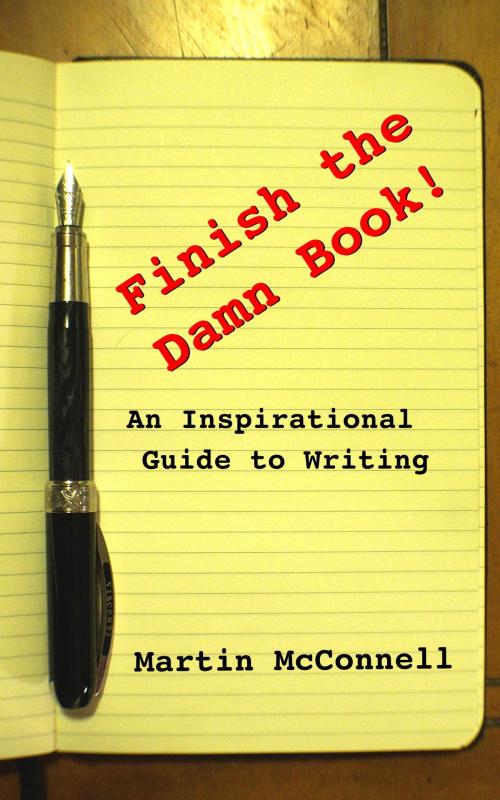 Cover of the book Finish the Damn Book!: An Inspirational Guide to Writing by Martin McConnell, Martin McConnell