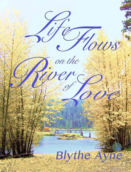 Cover of the book Life Flows on the River of Love by Blythe Ayne, Emerson & Tilman, Publishers