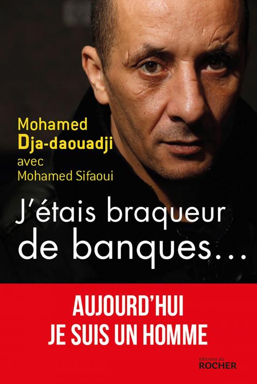 Cover of the book J'étais braqueur de banques... by Mohamed Dja-daouadji, Mohamed Sifaoui, Editions du Rocher