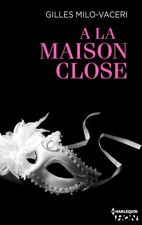 Cover of the book A la maison close by Gilles Milo-Vacéri, Harlequin