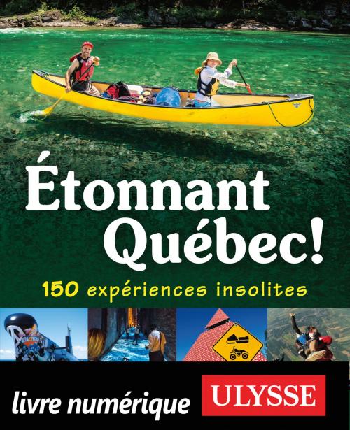 Cover of the book Étonnant Québec! 150 expériences insolites by Julie Brodeur, Guides de voyage Ulysse