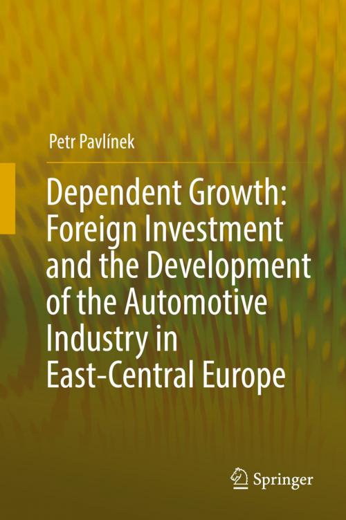 Cover of the book Dependent Growth: Foreign Investment and the Development of the Automotive Industry in East-Central Europe by Petr Pavlínek, Springer International Publishing