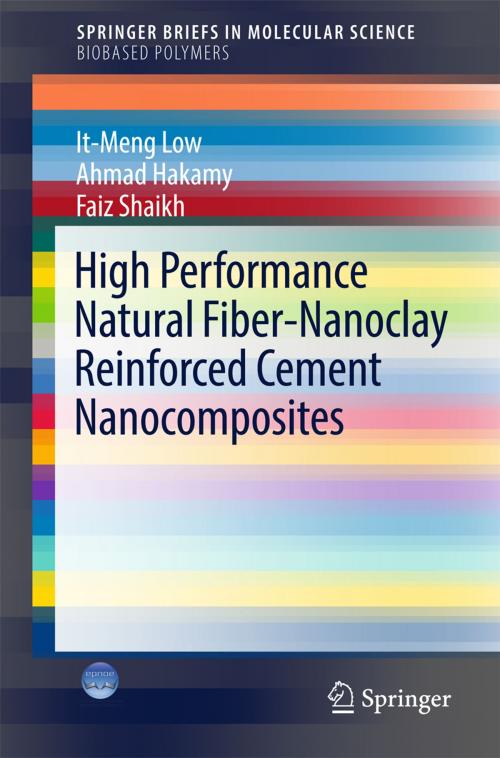 Cover of the book High Performance Natural Fiber-Nanoclay Reinforced Cement Nanocomposites by It-Meng Low, Ahmad Hakamy, Faiz Shaikh, Springer International Publishing