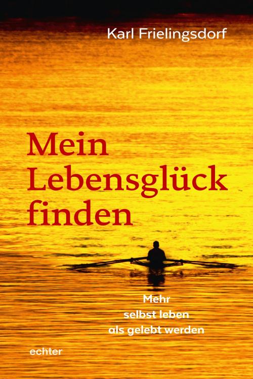 Cover of the book Mein Lebensglück finden by Karl Frielingsdorf, Echter