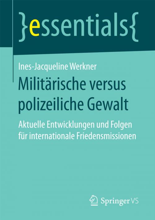 Cover of the book Militärische versus polizeiliche Gewalt by Ines-Jacqueline Werkner, Springer Fachmedien Wiesbaden