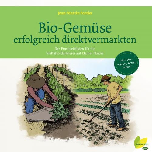 Cover of the book Bio-Gemüse erfolgreich direktvermarkten by Jean-Martin Fortier, Löwenzahn Verlag