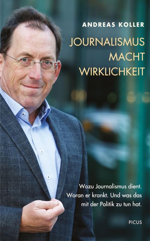 Cover of the book Journalismus. Macht. Wirklichkeit by Andreas Koller, Picus Verlag