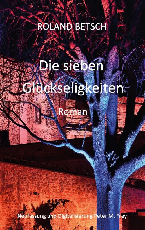 Cover of the book Die sieben Glückseligkeiten by Roland Betsch, Books on Demand