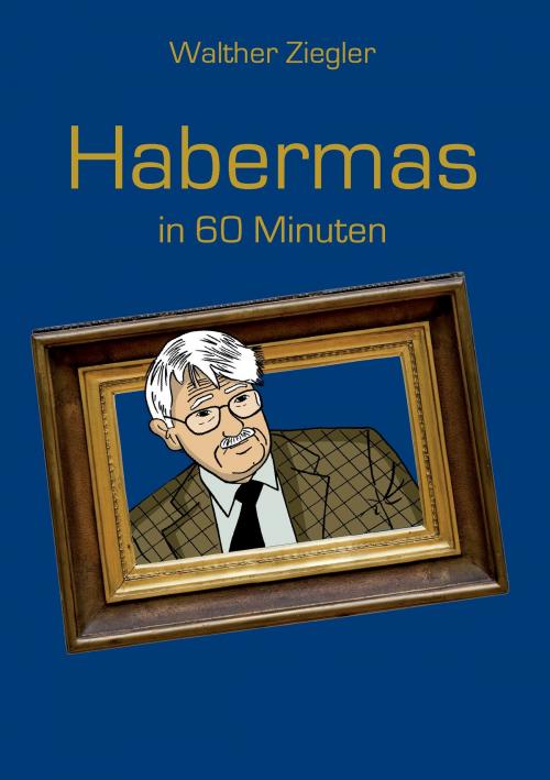 Cover of the book Habermas in 60 Minuten by Walther Ziegler, Books on Demand