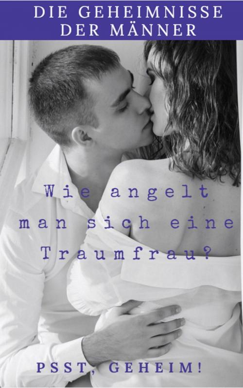 Cover of the book Die Geheimnisse der Männer wie Angelt man sich eine Traumfrau by Andreas Bremer, epubli