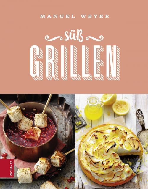 Cover of the book Süß Grillen by Manuel Weyer, ZS Verlag GmbH