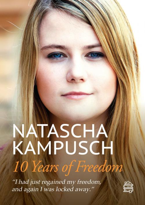 Cover of the book 10 Years of Freedom by Natascha Kampusch, Heike Gronemeier, Dachbuch Verlag