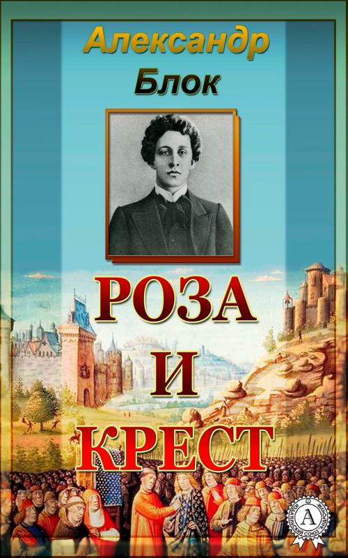 Cover of the book Роза и крест by Александр Блок, Strelbytskyy Multimedia Publishing