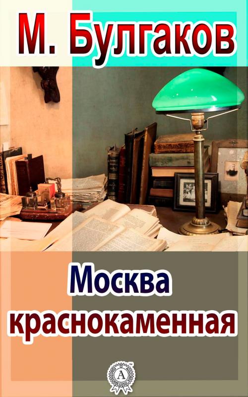 Cover of the book Москва краснокаменная by Михаил Булгаков, Strelbytskyy Multimedia Publishing