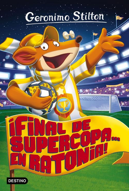 Cover of the book ¡Final de Supercopa... en Ratonia! by Geronimo Stilton, Grupo Planeta