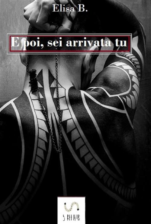Cover of the book E poi, sei arrivata tu by Elisa B., Elisa B.