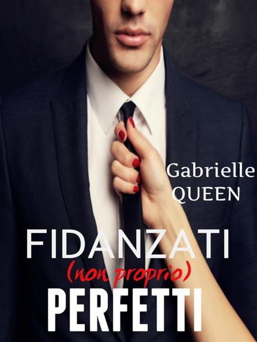 Cover of the book Fidanzati (non proprio) perfetti by Gabrielle Queen, Gabrielle Queen