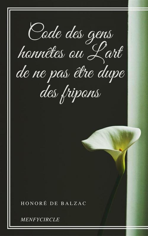 Cover of the book Code des gens honnêtes ou L’art de ne pas être dupe des fripons by Honoré de Balzac, Honoré de Balzac