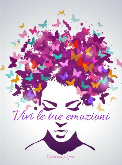 Cover of the book Vivi le tue Emozioni by Barbara Nipoti, Barbara Nipoti