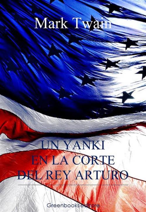 Cover of the book Un yanky en la corte del rey Arturo by Mark Twain, Greenbooks Editore