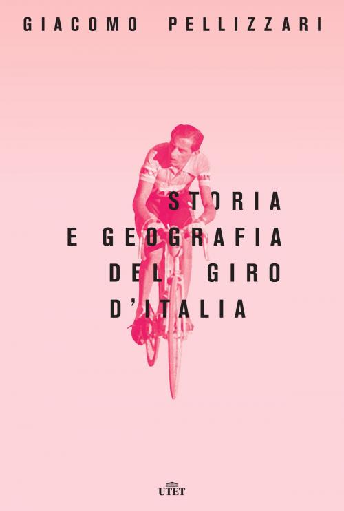 Cover of the book Storia e geografia del Giro d'Italia by Giacomo Pellizzari, UTET