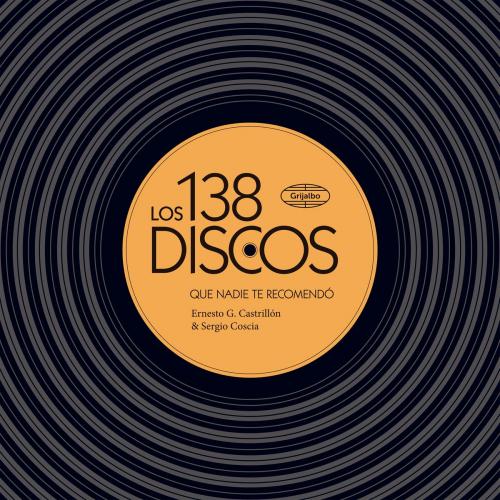 Cover of the book Los 138 discos que nadie te recomendó by Sergio Coscia, Ernesto Gontrán Castrillón, Penguin Random House Grupo Editorial Argentina