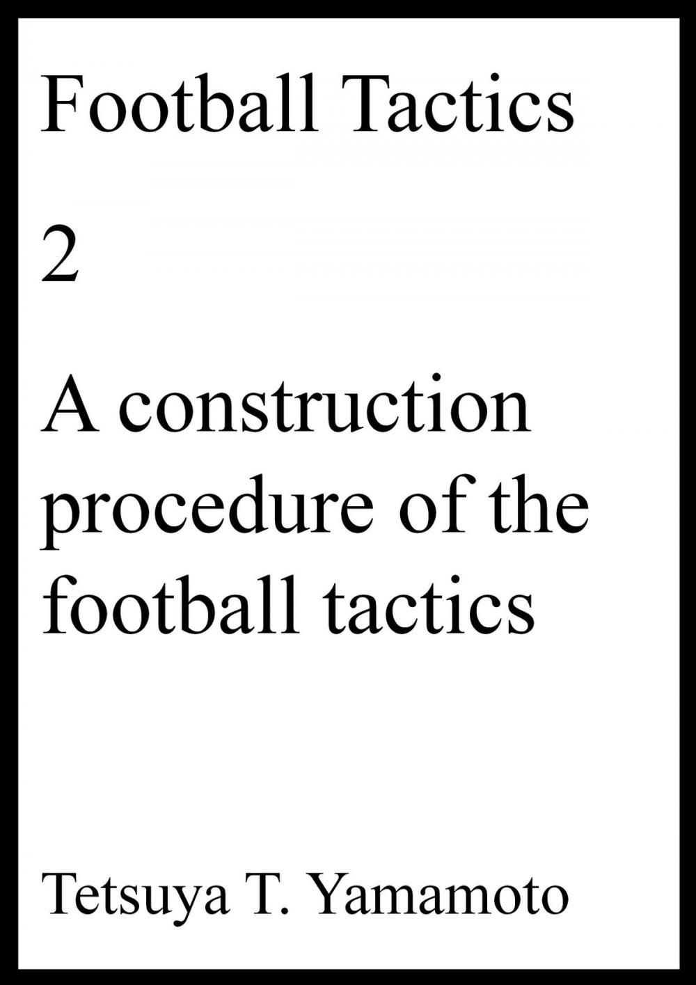 Big bigCover of Football Tactics, 2, A construction procedure of the soccer tactics