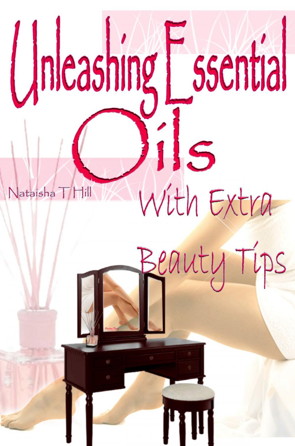 Big bigCover of Unleashing Essential Oils: With Extra Invaluable Beauty Tips