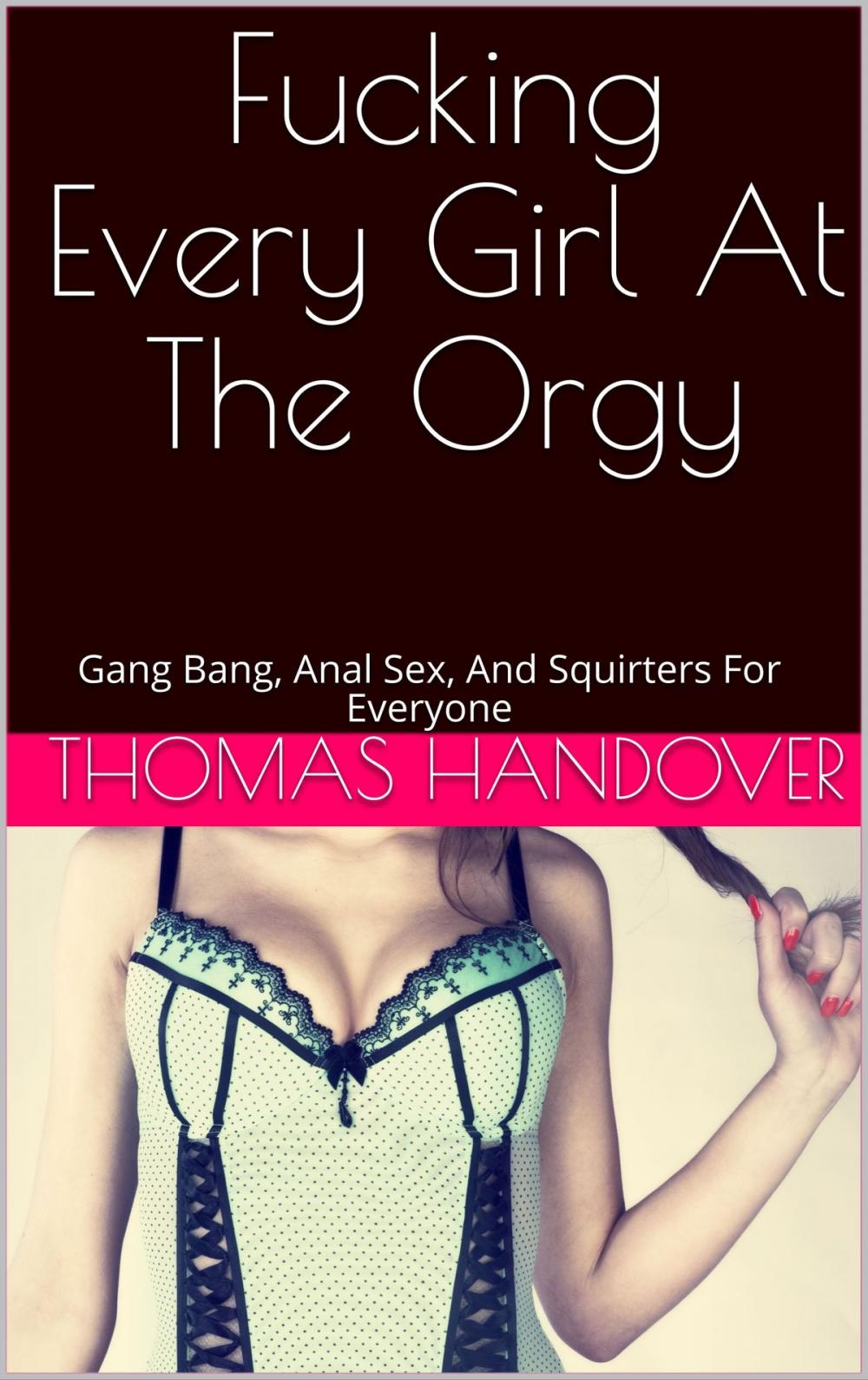 Big bigCover of Fucking Every Girl At The Orgy: Gang Bang, Anal Sex, And Squirters For Everyone