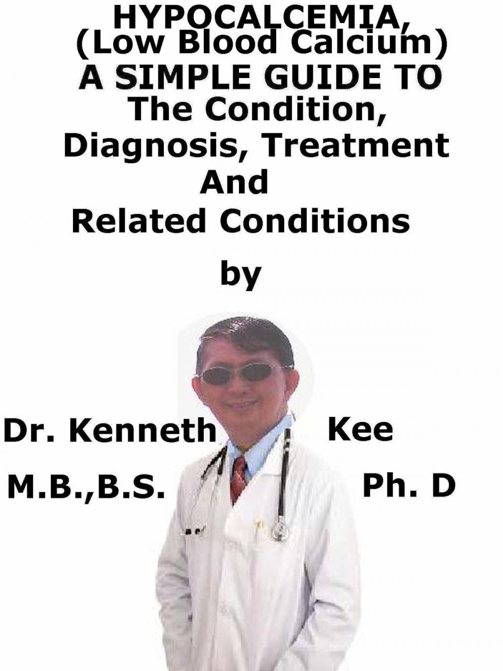 Big bigCover of Hypocalcemia, (Low Blood Calcium) A Simple Guide To The Condition, Diagnosis, Treatment And Related Conditions