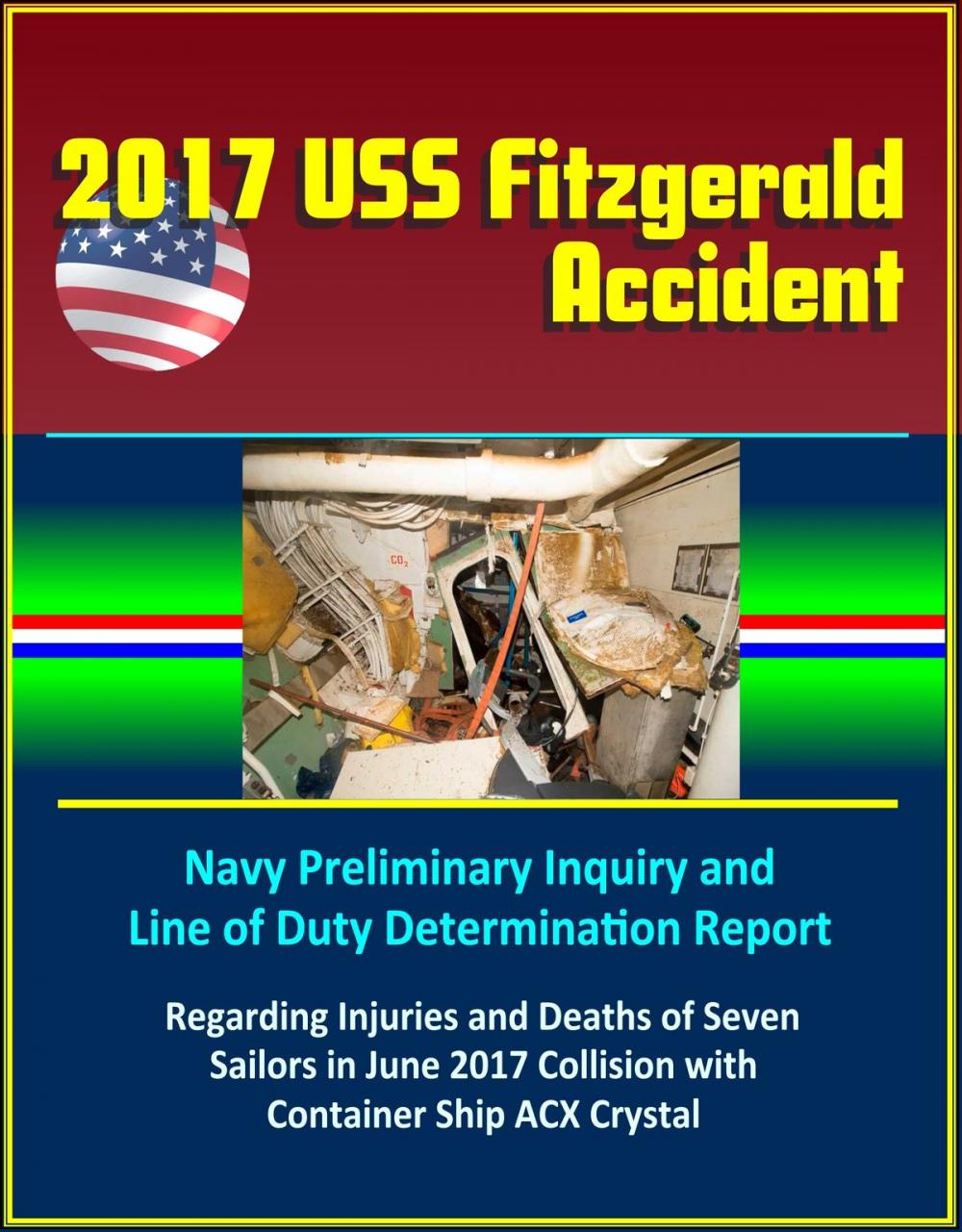 Big bigCover of 2017 USS Fitzgerald Accident: Navy Preliminary Inquiry and Line of Duty Determination Report Regarding Injuries and Deaths of Seven Sailors in June 2017 Collision with Container Ship ACX Crystal