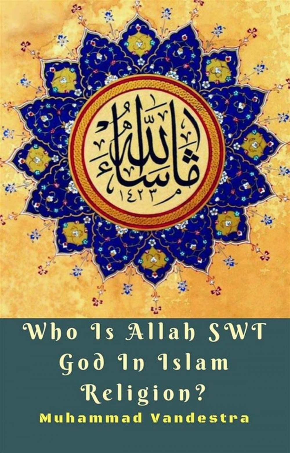 Big bigCover of Who Is Allah SWT God In Islam Religion?