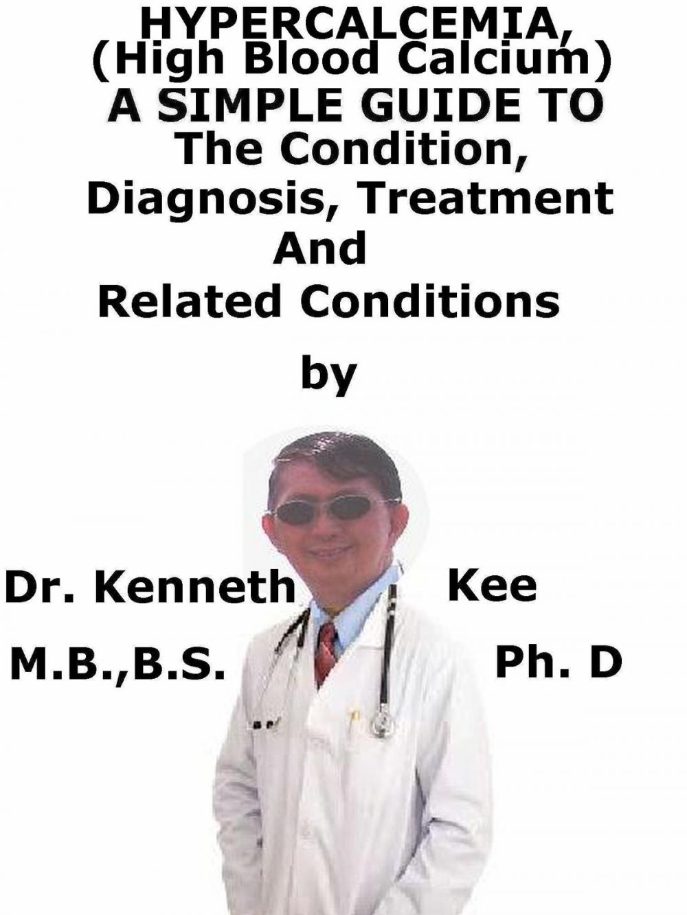 Big bigCover of Hypercalcemia, (High Blood Calcium) A Simple Guide To The Condition, Diagnosis, Treatment And Related Conditions