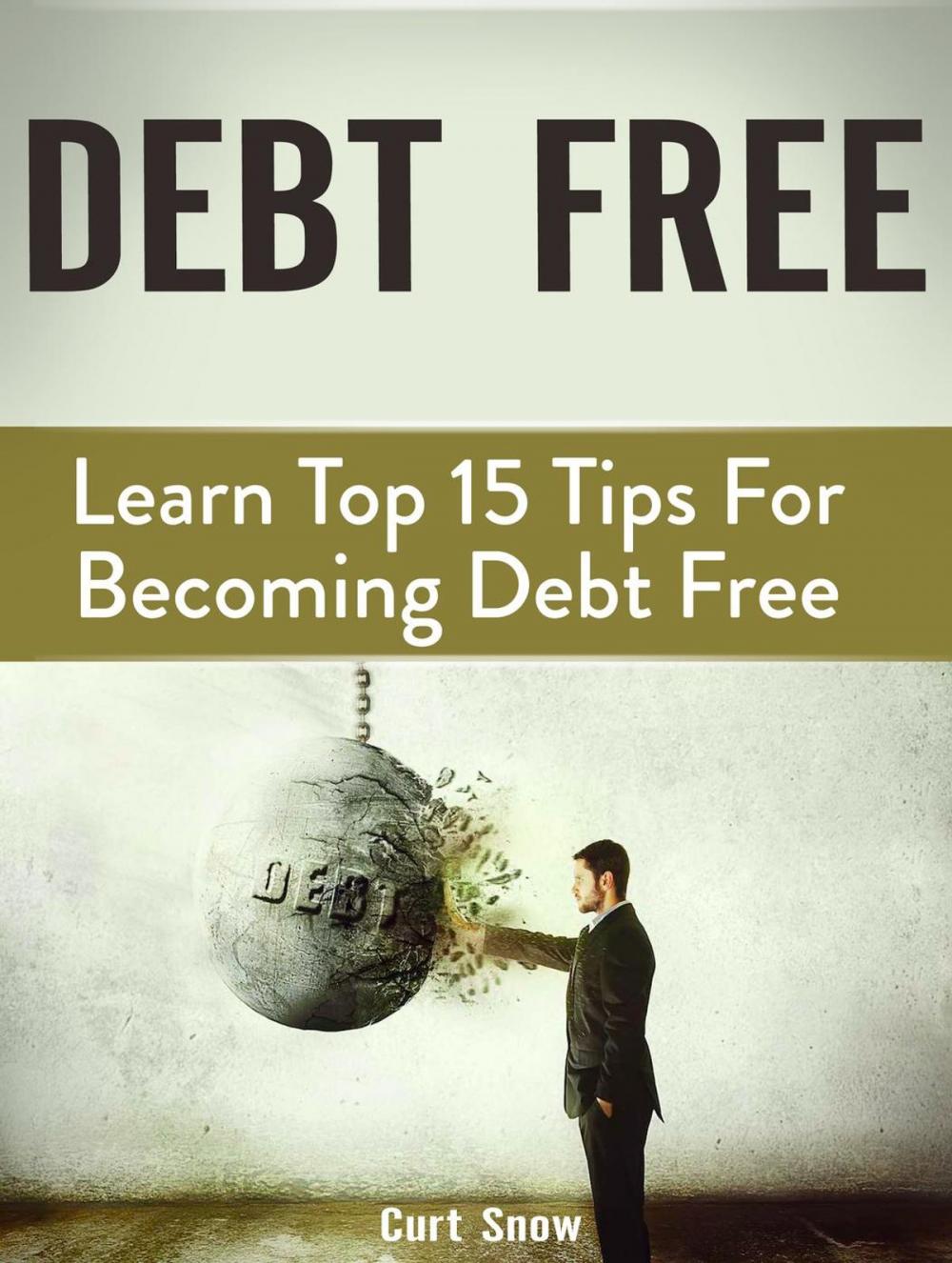 Big bigCover of Debt Free: Learn Top 15 Tips For Becoming Debt Free