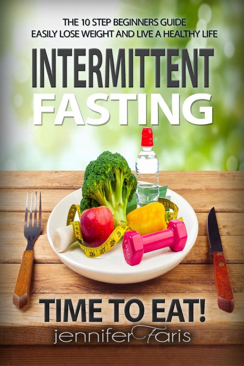 Big bigCover of Intermittent Fasting: Time to Eat! The 10 Step Beginners Guide Easily Lose Weight & Live a Healthy Life