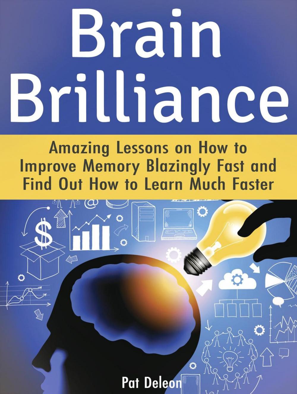 Big bigCover of Brain Brilliance: Amazing Lessons on How to Improve Memory Blazingly Fast and Find Out How to Learn Much Faster