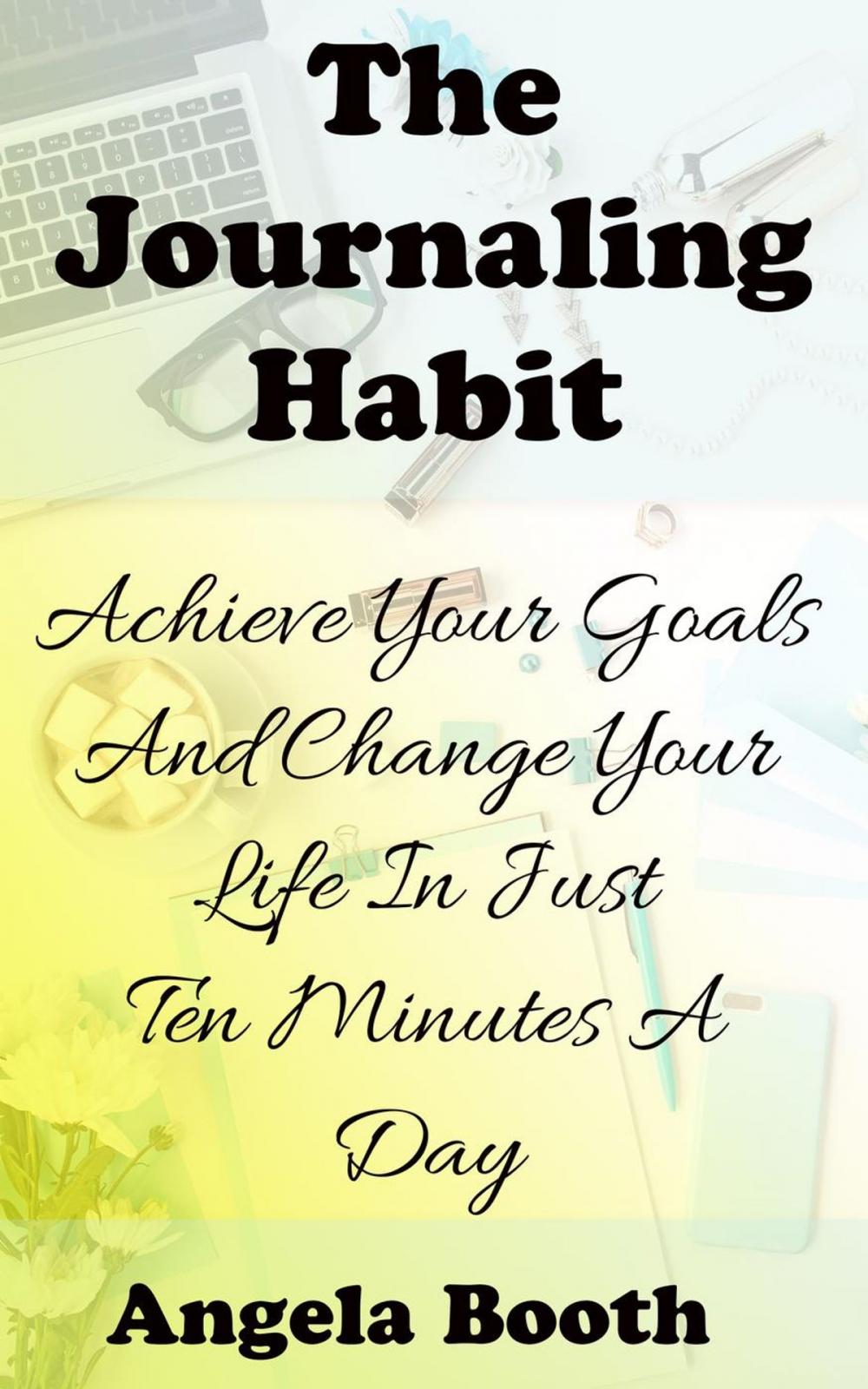 Big bigCover of The Journaling Habit: Achieve Your Goals And Change Your Life In Just Ten Minutes A Day