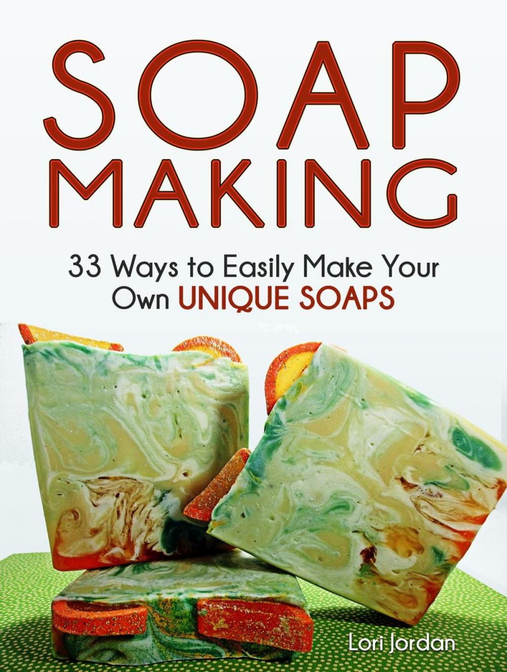 Big bigCover of Soap Making: 33 Ways to Easily Make Your Own Unique Soaps