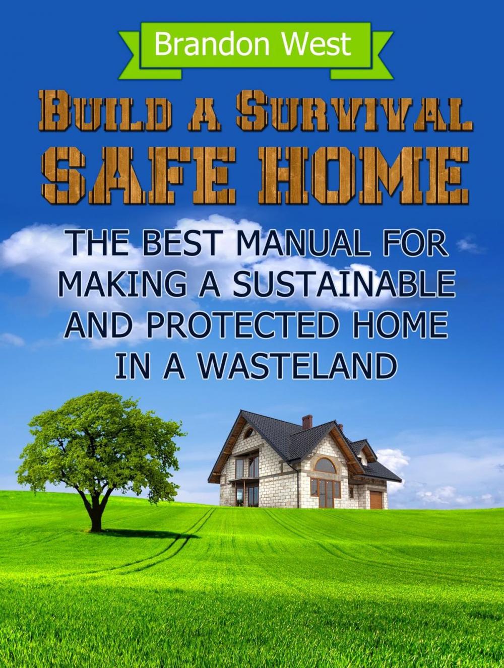 Big bigCover of Build a Survival Safe Home: The Best Manual for Making a Sustainable and Protected Home in a Wasteland