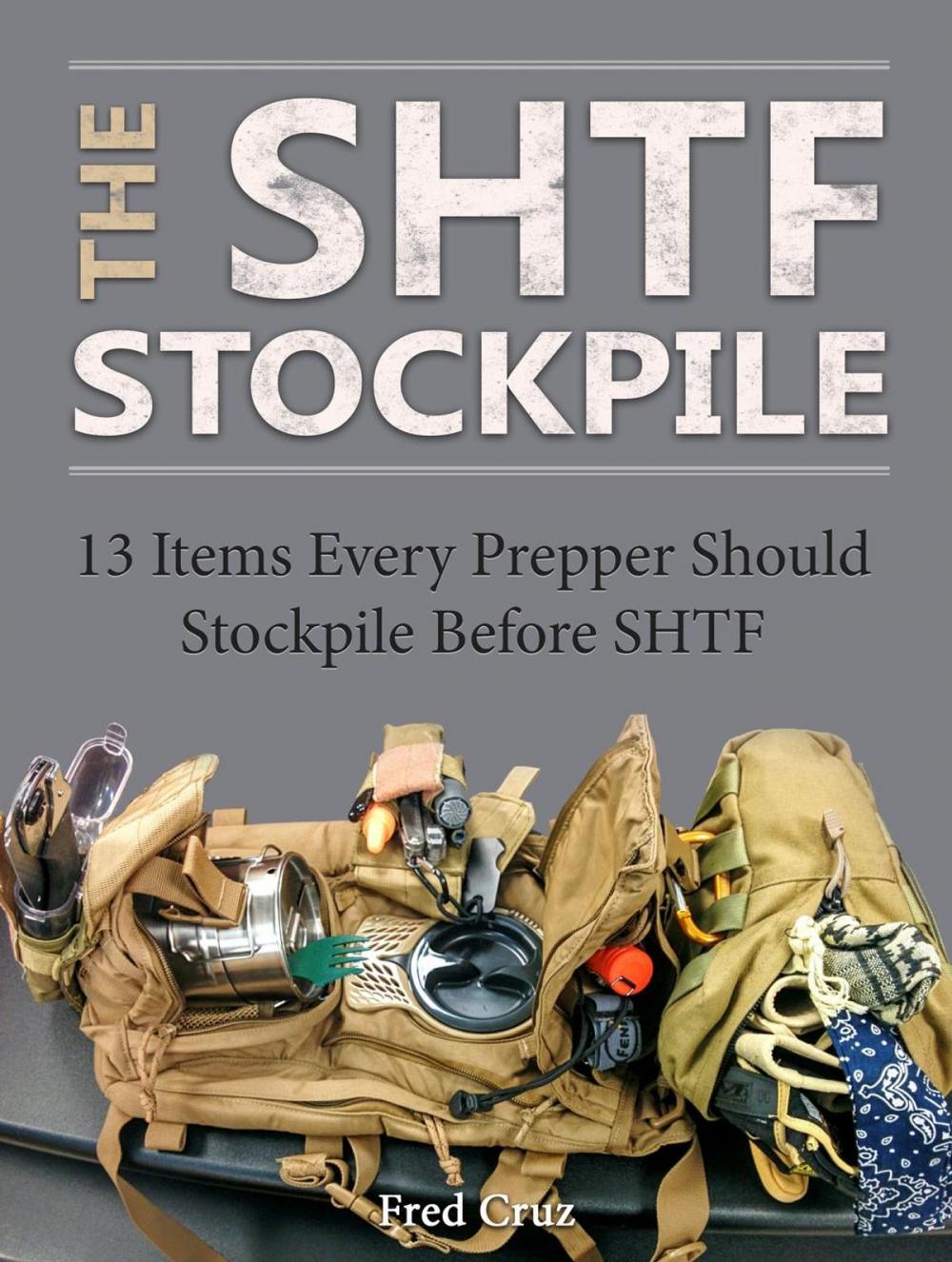 Big bigCover of The Shtf Stockpile: 13 Items Every Prepper Should Stockpile Before Shtf